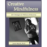 Creative Mindfulness: 20+ Strategies for Wellness & Recovery Creative Mindfulness: 20+ Strategies for Wellness & Recovery Paperback Kindle