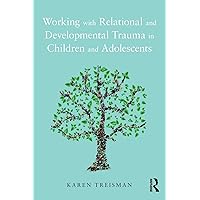 Working with Relational and Developmental Trauma in Children and Adolescents Working with Relational and Developmental Trauma in Children and Adolescents Paperback Kindle Hardcover