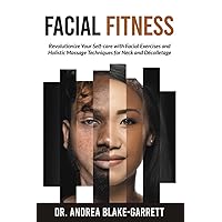 FACIAL FITNESS: Revolutionize Your Self-care with Facial Exercises and Holistic Massage Techniques for Neck and Décolletage.