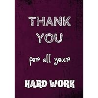 Thank You for all Your Hard Work: Employee Appreciation Gifts (Staff, Office & Work Gifts) - Motivational Quote Lined Notebook Journal