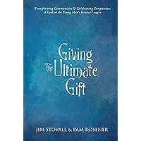 Giving The Ultimate Gift: Transforming Communities & Cultivating Compassion: A Look at the Young Men’s Service League Giving The Ultimate Gift: Transforming Communities & Cultivating Compassion: A Look at the Young Men’s Service League Kindle Paperback Hardcover