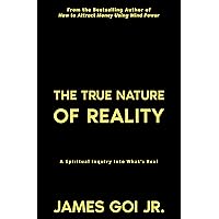 The True Nature of Reality: A Spiritual Inquiry into What’s Real The True Nature of Reality: A Spiritual Inquiry into What’s Real Kindle Audible Audiobook Paperback