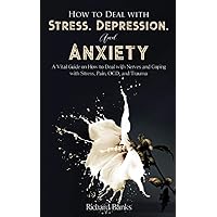 How to Deal With Stress, Depression, and Anxiety: A Vital Guide on How to Deal with Nerves and Coping with Stress, Pain, OCD and Trauma (Self Care Mastery Series) How to Deal With Stress, Depression, and Anxiety: A Vital Guide on How to Deal with Nerves and Coping with Stress, Pain, OCD and Trauma (Self Care Mastery Series) Paperback Audible Audiobook Kindle Hardcover