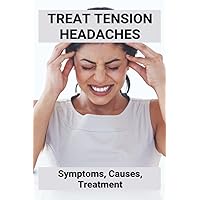 Treat Tension Headaches: Symptoms, Causes, Treatment