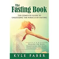 The Fasting Book - The Complete Guide to Unlocking the Miracle of Fasting: Healing the Body, Sharpening the Mind, Energizing the Spirit The Fasting Book - The Complete Guide to Unlocking the Miracle of Fasting: Healing the Body, Sharpening the Mind, Energizing the Spirit Paperback Audible Audiobook Kindle