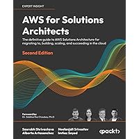 AWS for Solutions Architects - Second Edition: The definitive guide to AWS Solutions Architecture for migrating to, building, scaling, and succeeding in the cloud AWS for Solutions Architects - Second Edition: The definitive guide to AWS Solutions Architecture for migrating to, building, scaling, and succeeding in the cloud Paperback Kindle
