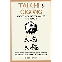 Tai Chi & Qigong Energy Healing For Adults And Seniors: Powerful Exercises, Lessons And Trainings, Cultivate Your Inner Qi Flow, Improve Concentration, Sleep & Mood And Deepen Your Meditation