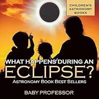 What Happens During An Eclipse? Astronomy Book Best Sellers Children's Astronomy Books What Happens During An Eclipse? Astronomy Book Best Sellers Children's Astronomy Books Paperback Kindle