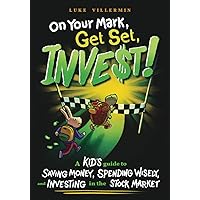 On Your Mark, Get Set, INVEST: A Kid's Guide to Saving Money, Spending Wisely, and Investing in the Stock Market (Invest Now Play Later Series) On Your Mark, Get Set, INVEST: A Kid's Guide to Saving Money, Spending Wisely, and Investing in the Stock Market (Invest Now Play Later Series) Paperback Kindle
