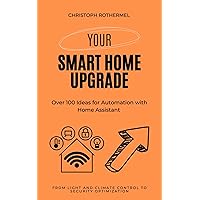 Your Smart Home Upgrade: Over 100 Ideas for Automation with Home Assistant – From Light and Climate Control to Security Optimization (Your Smart Home with Home Assistant Book 2) Your Smart Home Upgrade: Over 100 Ideas for Automation with Home Assistant – From Light and Climate Control to Security Optimization (Your Smart Home with Home Assistant Book 2) Kindle Paperback