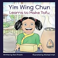 Yim Wing Chun Learns to Make Tofu (The Wing Chun Chronicles) Yim Wing Chun Learns to Make Tofu (The Wing Chun Chronicles) Paperback Kindle Hardcover