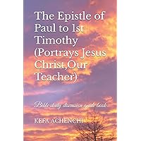 The Epistle of Paul to 1st Timothy (Portrays Jesus Christ,Our Teacher): Bible study discussion guide The Epistle of Paul to 1st Timothy (Portrays Jesus Christ,Our Teacher): Bible study discussion guide Paperback