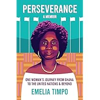 Perseverance a Memoir: One Woman's Journey from Ghana to the United Nations and Beyond Perseverance a Memoir: One Woman's Journey from Ghana to the United Nations and Beyond Paperback Kindle