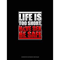 Life Is Too Short, Have Sex Be Safe: Composition Notebook: Wide Ruled