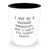 Funny Massage Therapist Shot Glass - I May Be A Massage Therapist, But I Can't Fix Stupid People - Mother's Day Unique Gifts - Gifts from Colleagues - Gifts for Massage Therapist