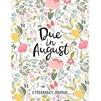 Due in August A Pregnancy Journal: A 40 Week Planner and Guided Journal for Moms to Be | Maternity Keepsake Notebook | Milestone Trackers, Checklists, Organizers