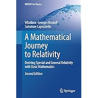 A Mathematical Journey to Relativity: Deriving Special and General Relativity with Basic Mathematics (UNITEXT for Physics) A Mathematical Journey to Relativity: Deriving Special and General Relativity with Basic Mathematics (UNITEXT for Physics) Kindle Hardcover