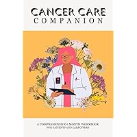 Cancer Care Companion: A Comprehensive Workbook for Patients and Caregivers