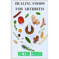 HEALING FOODS FOR ARTHRITIS: cookbook for arthritis, tasty recipe for whole food, ultimate meal plan, healthy food for anti inflammatory HEALING FOODS FOR ARTHRITIS: cookbook for arthritis, tasty recipe for whole food, ultimate meal plan, healthy food for anti inflammatory Paperback Kindle Hardcover