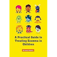 A Practical Guide to Treating Eczema in Children A Practical Guide to Treating Eczema in Children Paperback Kindle Mass Market Paperback