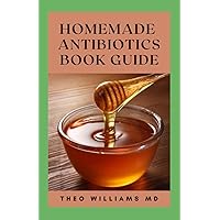 HOMEMADE ANTIBIOTICS BOOK GUIDE: The Natural Remedies & Organic Recipes To Prevent Or Cure Infections And Allergies HOMEMADE ANTIBIOTICS BOOK GUIDE: The Natural Remedies & Organic Recipes To Prevent Or Cure Infections And Allergies Paperback Kindle
