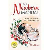 The Newborn Manual: Caring For Babies 0 to 6 Weeks Old The Newborn Manual: Caring For Babies 0 to 6 Weeks Old Paperback Kindle