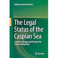 The Legal Status of the Caspian Sea: Current Challenges and Prospects for Future Development The Legal Status of the Caspian Sea: Current Challenges and Prospects for Future Development Kindle Hardcover Paperback