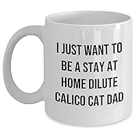 Adorable Dilute Calico Cat Mom Gifts - Cute I Just Want To Be A Stay At Home Dilute Calico Cat Dad White Coffee Mug 11oz/15oz