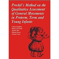 Prechtl's Method on the Qualitative Assessment of General Movements in Preterm, Term and Young Infants Prechtl's Method on the Qualitative Assessment of General Movements in Preterm, Term and Young Infants Paperback
