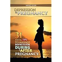 Depression & Pregnancy: 31 Useful Tips To Manage Depression During & After Pregnancy Depression & Pregnancy: 31 Useful Tips To Manage Depression During & After Pregnancy Kindle Paperback