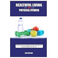 Healthful Living and Physical Fitness: Tips for health and fitness Healthful Living and Physical Fitness: Tips for health and fitness Paperback