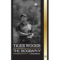 Tiger Woods: The biography of an American Golf Player, his rise, success and legacy (Athletes)