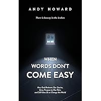 When Words Don't Come Easy: How God Redeems Our Stories, Gives Purpose to Our Pain, and Still Uses Us to Change the World When Words Don't Come Easy: How God Redeems Our Stories, Gives Purpose to Our Pain, and Still Uses Us to Change the World Kindle Audible Audiobook Hardcover Paperback