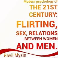 Contemporary psychology of the 21st century: Flirting, sex, relationships between women and men. Contemporary psychology of the 21st century: Flirting, sex, relationships between women and men. Kindle