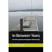 In-Between Years: Life after a positive Huntington's Disease test In-Between Years: Life after a positive Huntington's Disease test Paperback Kindle Hardcover
