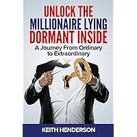 Unlock The Millionaire Lying Dormant Inside: A Mindset Journey from Ordinary to Extraordinary