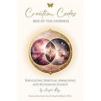 Creation Codes Rise of the Goddess: Navigating Spiritual Awakening and Kundalini Energy Creation Codes Rise of the Goddess: Navigating Spiritual Awakening and Kundalini Energy Kindle Paperback