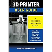 3D Printer: A Complete 3D Printing Guide 3D Printer: A Complete 3D Printing Guide Paperback