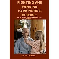 Fighting And Winning Parkinson's Disease: How To Tackle Parkinson's Steadily But Winning Fighting And Winning Parkinson's Disease: How To Tackle Parkinson's Steadily But Winning Paperback Kindle