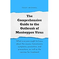 The Comprehensive Guide to the Outbreak of Monkeypox Virus: What Everyone Ought To Know About The Causes, Transmission, Symptoms, Prevention, And Precautions, As Well As The Vaccines For Treatment The Comprehensive Guide to the Outbreak of Monkeypox Virus: What Everyone Ought To Know About The Causes, Transmission, Symptoms, Prevention, And Precautions, As Well As The Vaccines For Treatment Kindle Hardcover Paperback