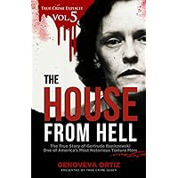 The House from Hell: The True Story of Gertrude Baniszewski One of America’s Most Notorious Torture Mom (True Crime Explicit Vol 5)