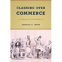 Clashing over Commerce: A History of US Trade Policy (Markets and Governments in Economic History) Clashing over Commerce: A History of US Trade Policy (Markets and Governments in Economic History) Hardcover Kindle Paperback