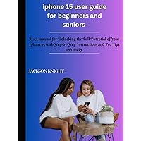 Iphone 15 user guide for beginners and seniors: User manual for Unlocking the Full Potential of Your iphone 15 with Step-by-Step Instructions and Pro Tips and tricks. Iphone 15 user guide for beginners and seniors: User manual for Unlocking the Full Potential of Your iphone 15 with Step-by-Step Instructions and Pro Tips and tricks. Kindle Hardcover