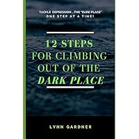 12 STEPS FOR CLIMBING OUT OF THE DARK PLACE: Overcoming depression one step at a time... 12 STEPS FOR CLIMBING OUT OF THE DARK PLACE: Overcoming depression one step at a time... Paperback Kindle