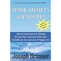 N9NE Anxiety Antidotes: How to use exposure therapy to cure your common fears and anxieties so you can live a happy life N9NE Anxiety Antidotes: How to use exposure therapy to cure your common fears and anxieties so you can live a happy life Kindle Paperback