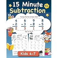 15 Minute Subtraction: Mathematics Workbook for Kids Age 4-7 | K-1 | Self Study & Homeschool | Extra Practice for Math Skills