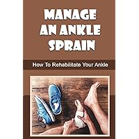 Manage An Ankle Sprain: How To Rehabilitate Your Ankle