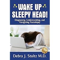 Wake Up Sleepy Head!: Diagnosing, Understanding, and Navigating Narcolepsy Wake Up Sleepy Head!: Diagnosing, Understanding, and Navigating Narcolepsy Paperback Kindle