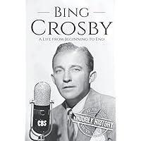 Bing Crosby: A Life from Beginning to End (Biographies of Musicians)