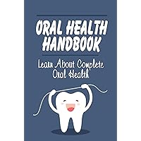 Oral Health Handbook: Learn About Complete Oral Health